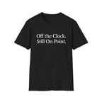 Off the Clock. Still On Point T-Shirt