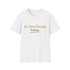 I've Seen Enough Today T-Shirt