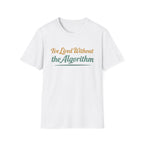 I've Lived Without the Algorithm T-Shirt
