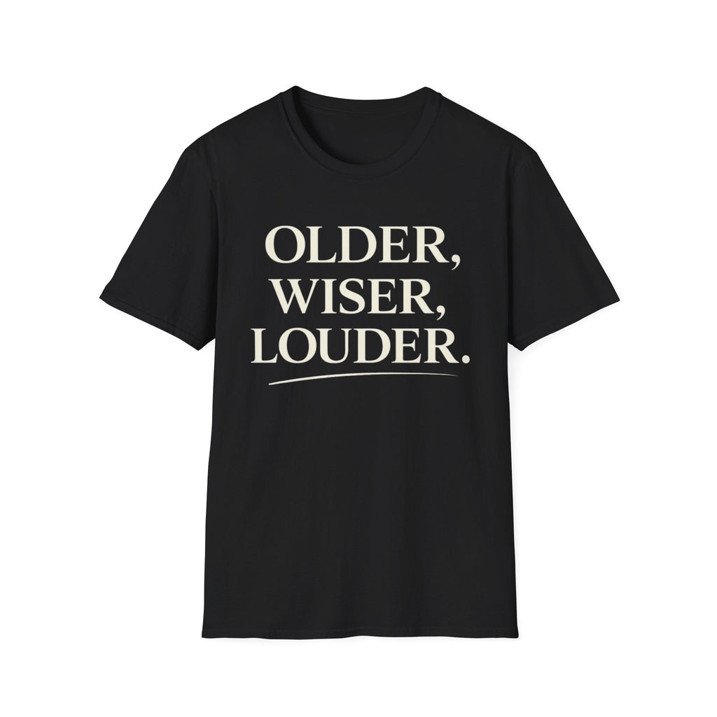 Older, Wiser, Louder T-Shirt
